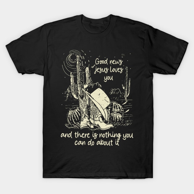 Good News Jesus Loves You And There Is Nothing You Can Do About It Boots Desert T-Shirt by Beard Art eye